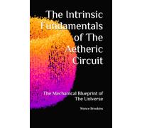 The Intrinsic Fundamentals of The Aetheric Circuit: The Mechanical Blueprint of The Universe