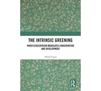 The Intrinsic Greening When Ecocentrism Modulates Conservation and Development - Abhik Gupta - Routledge - ebook (ePub) - Livre