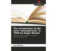 The introduction of the term ‘schizophrenia’ in 1908 by Eugen Bleuler: Early criticism and reception of his theory of schizophrenia up to 1930