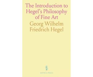 The Introduction to Hegel's Philosophy of Fine Art: Translated From the German, With Notes and Prefatory Essay
