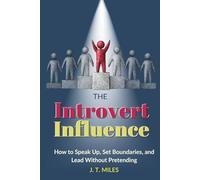 The Introvert Influence: How to Speak Up, Set Boundaries, and Lead Without Pretending