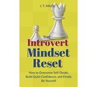 The Introvert Mindset Reset: Unlock Your Inner Confidence and Succeed Without Pretending to Be Extroverted