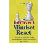 The Introvert Mindset Reset: Unlock Your Inner Confidence and Succeed Without Pretending to Be Extroverted