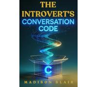 The Introvert’s Conversation Code: Communication Skills for Introverts to Build Confidence, Overcome Social Anxiety, and Create Authentic Connections