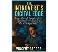 THE INTROVERT’S DIGITAL EDGE: Introvert-Friendly Strategies to Build Influence, Authentic Connections, Lasting Success, and Flourish in Today’s Fast-Paced Digital World