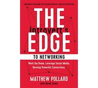 The Introvert’s Edge to Networking: Work the Room. Leverage Social Media. Develop Powerful Connections