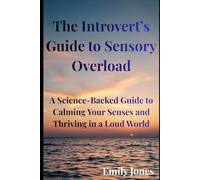 The Introvert’s Guide to Sensory Overload: A Science Backed Guide to Calming Your Senses and Thriving in a Loud