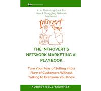 The Introvert’s Network Marketing AI Playbook: Turn Your Fear of Selling into a Flow of Customers Without Talking to Everyone You Know