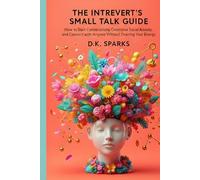 THE INTROVERT’S SMALL TALK GUIDE: How to Start Conversations, Overcome Social Anxiety, and Connect with Anyone Without Draining Your Energy