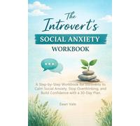 The Introvert’s Social Anxiety WorkBook: A Step-by-Step Workbook for Introverts to Calm Social Anxiety, Stop Overthinking, and Build Confidence with a 30-Day Plan