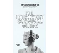 The Introvert Survival Guide: How to Stretch your Comfort Zone, Feel Comfortable Anywhere, and Become a “People Person”