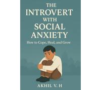 The Introvert with Social Anxiety: How to Cope, Heal, and Grow