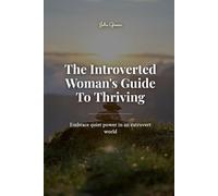 The Introverted Woman's Guide To Thriving: Embrace quiet power in an extrovert world