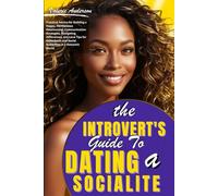THE INTROVERT'S GUIDE TO DATING A SOCIALITE: Practical Tips for Harmonious Relationships, Communication, Navigating Differences, and Love for Quiet Souls and Social Butterflies.