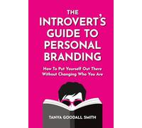 The Introvert's Guide To Personal Branding: How To Put Yourself Out There Without Changing Who You Are