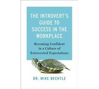 The Introverts Guide to Success in the Workplac Becoming Confident in a Culture of Extroverted Expectations by Dr. Mike Bechtle Dr. Mike Bechtle (Auteur)
