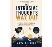 The Intrusive Thoughts Way Out: How to Quiet Unwanted, Disturbing Thoughts, Break the Grip of Obsessive Worry, and Feel Like Yourself Again