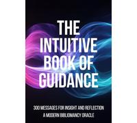 The Intuitive Book of Guidance: 300 Messages for Insight and Reflection. A Modern Bibliomancy Oracle.