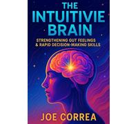 The Intuitive Brain: Strengthening Gut Feelings & Rapid Decision-Making Skills