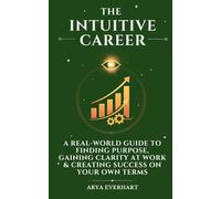 The Intuitive Career: A Real-World Guide to Finding Purpose, Gaining Clarity at Work & Creating Success on Your Own Terms