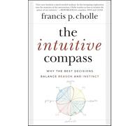 The Intuitive Compass: Why the Best Decisions Balance Reason and Instinct