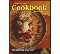 The Intuitive eating cookbook: Homemade appetizing recipes and 31 days diet plan to develop a healthy body image and heal eating disorders