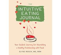 The Intuitive Eating Journal: Your Guided Journey for Nourishing a Healthy Relationship with Food