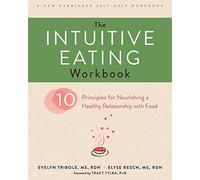 The Intuitive Eating Workbook: Ten Principles for Nourishing a Healthy Relationship with Food