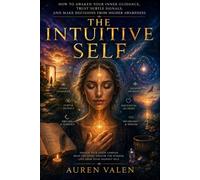 THE INTUITIVE SELF: How To Awaken Your Inner Guidance, Trust Subtle Signals, And Make Decisions From Higher Awareness.