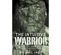 The Intuitive Warrior: Lessons from a Navy Seal on Unleashing Your Hidden Potential