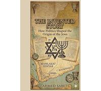 THE INVENTED STORY: How Politics, Archaeology and Nationalism Shaped the Origin of the Jews