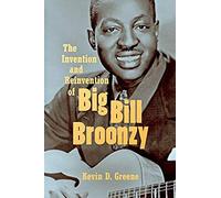 The Invention And Reinvention Of Big Bill Broonzy