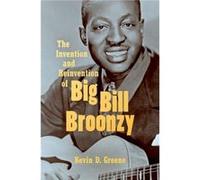 The Invention and Reinvention of Big Bill Broonzy by Kevin D. Greene Inconnu (Auteur)