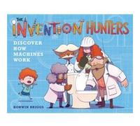 The Invention Hunters Discover How Machines Work by Korwin Briggs Korwin Briggs (Auteur)