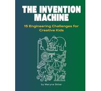 The Invention Machine: 15 Engineering Challenges for Creative Kids (Age 8-14)