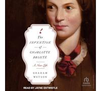 The Invention of Charlotte Brontë: A New Life
