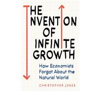 The Invention of Infinite Growth How Economists Forgot About the Natural World - Christopher F. Jones - Oneworld Publications - ebook (ePub) - Livre
