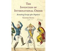 The Invention of International Order – Remaking Europe After Napoleon