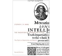 The Invention of Journalism Ethics: The Path to Objectivity and Beyond