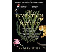The Invention of Nature: The Adventures of Alexander von Humboldt, the Lost Hero of Science: Costa & Royal Society Prize Winner