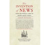 The Invention of News: How the World Came to Know About Itself