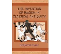 Benjamin H. Isaac – The Invention of Racism in Classical Antiquity – Princeton University Press