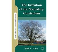 The Invention Of The Secondary Curriculum