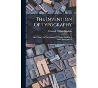 The Invention Of Typography: A Brief Sketch On The Invention Of Printing And How It Came About, Issue 50