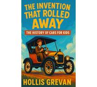 The Invention That Rolled Away: The History of Cars for Kids