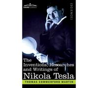 The Inventions, Researches, And Writings Of Nikola Tesla