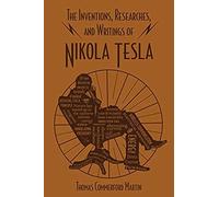 The Inventions, Researches, And Writings Of Nikola Tesla