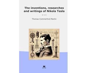The inventions, researches and writings of Nikola Tesla