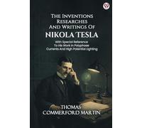 The Inventions Researches And Writings Of Nikola Tesla With Special Reference To His Work In Polyphase Currents And High Potential Lighting