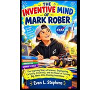 THE INVENTIVE MIND OF MARK ROBER: The Inspiring Story of Science, Engineering, Curiosity, Creativity, and the Power of Turning Big Ideas Into Amazing Inventions